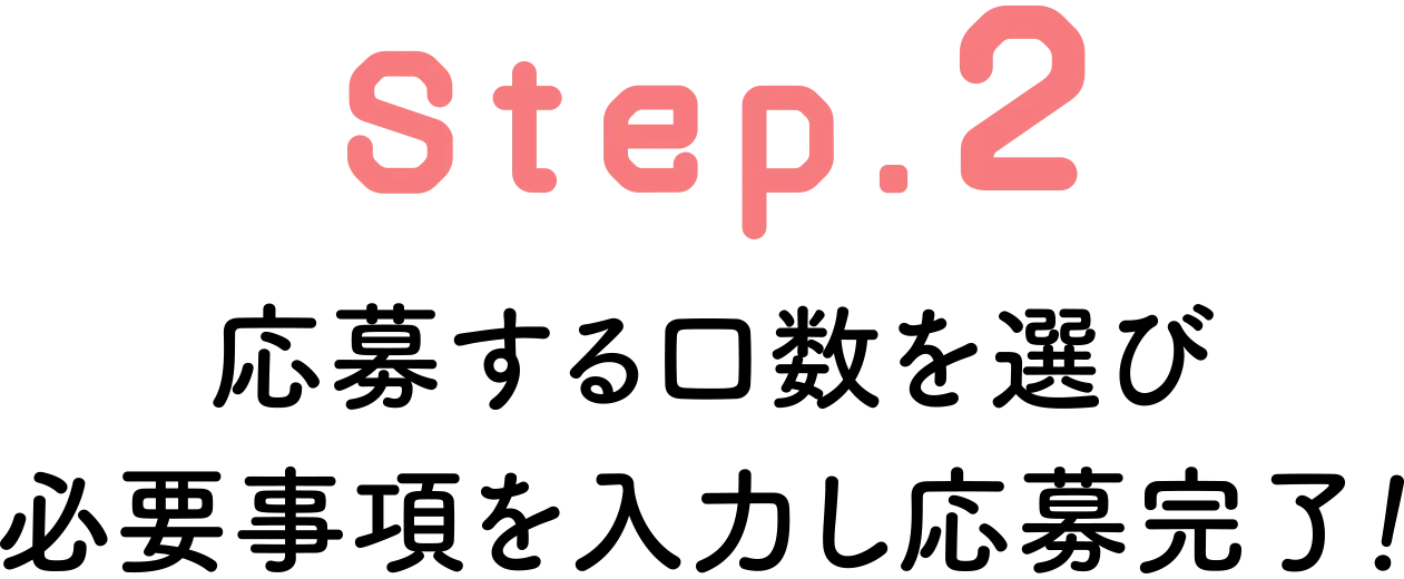 STEP2 応募する口数を選び必要事項を入力し応募完了！